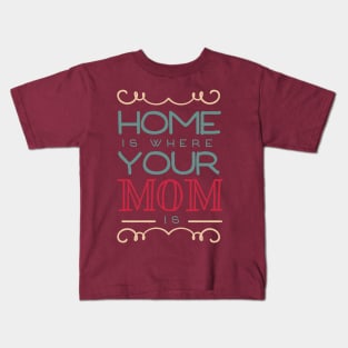 Home Is Where Your Mom Is Kids T-Shirt